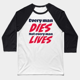 Every man dies. Not every man lives Baseball T-Shirt